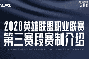 2026LPL第三赛段赛程全面更新,赛制优化升级重塑赛区竞争格局