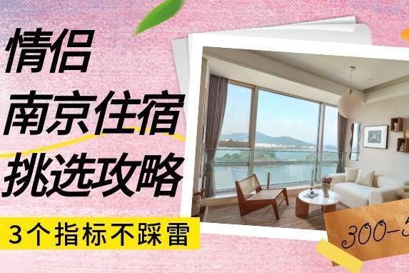 情侣南京住宿怎么选?300-500预算,这3个指标让你不踩雷