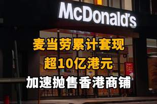 【麦当劳累计套现超10亿港元，加速抛售香港商铺】