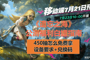 倒计时2天!遗忘之海预下载开启!设备配置要求+公测450抽白嫖指南,附兑换码!