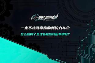 狐说商用车09期 | 一家不走寻常路的新势力车企 怎么就成了全球新能源商用车销冠？