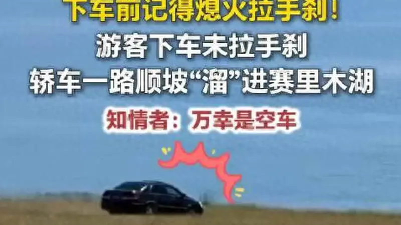 游客忘拉手刹轿车溜进赛里木湖,溜湖事件敲响安全警钟