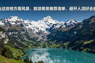 去这些地方看风景,旅游美景推荐清单,避开人流好去处