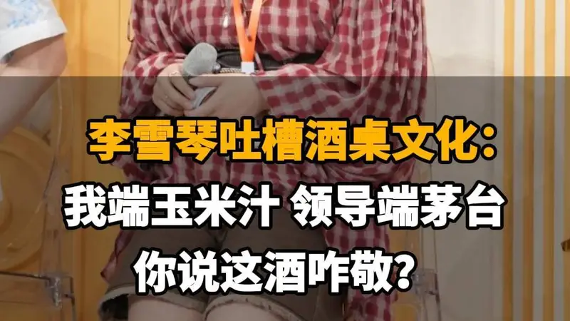 【李雪琴吐槽酒桌文化：我端玉米汁，领导端茅台，这酒咋敬？】