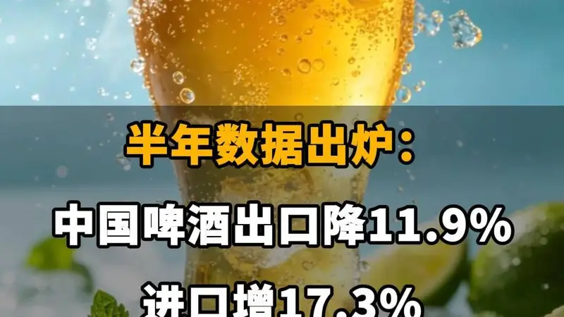 【半年数据出炉：中国啤酒出口降11.9%，进口增17.3%】