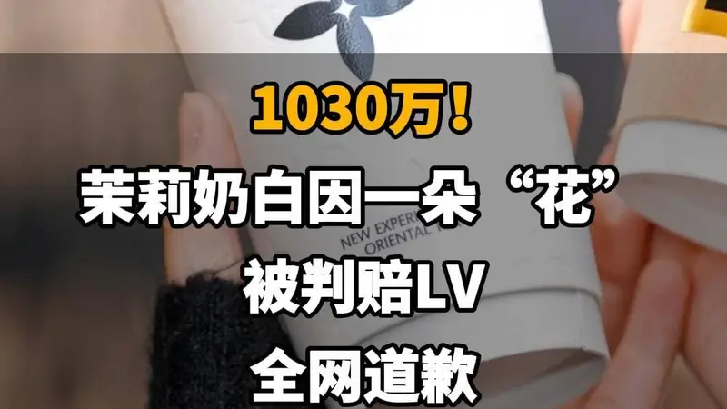 【1030万！茉莉奶白因一朵“花”被判赔LV，全网道歉】